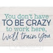 You don't have to be crazy to work here