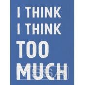 I think I think too much
